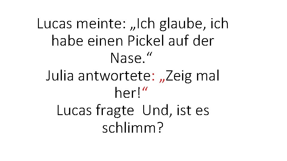 Lucas meinte: „Ich glaube, ich habe einen Pickel auf der Nase. “ Julia antwortete: