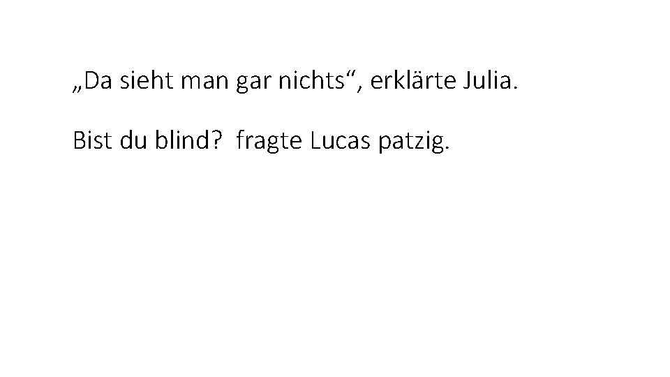 „Da sieht man gar nichts“, erklärte Julia. Bist du blind? fragte Lucas patzig. 