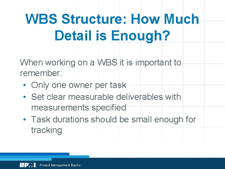 WBS Structure: How Much Detail is Enough? When working on a WBS it is