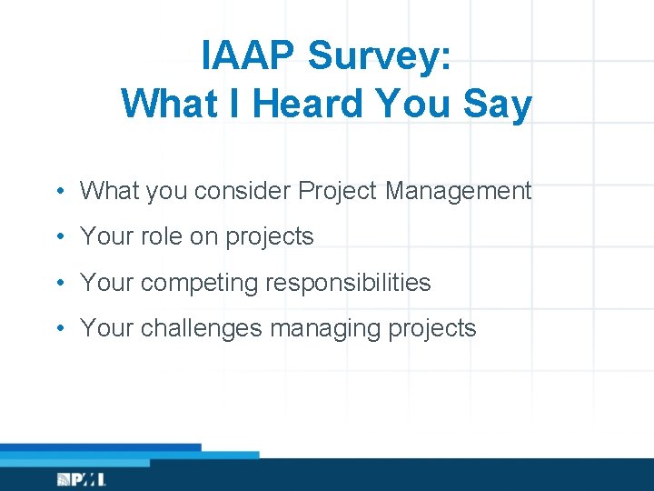 IAAP Survey: What I Heard You Say • What you consider Project Management •