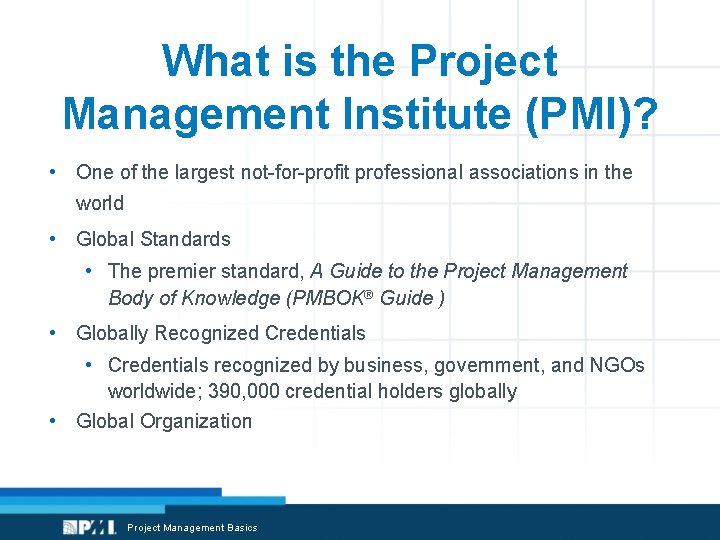 What is the Project Management Institute (PMI)? • One of the largest not-for-profit professional