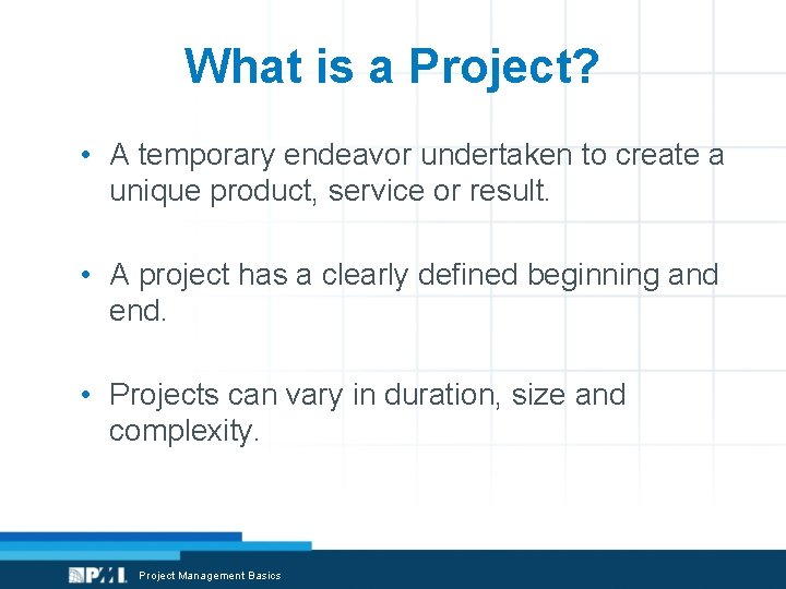 What is a Project? • A temporary endeavor undertaken to create a unique product,