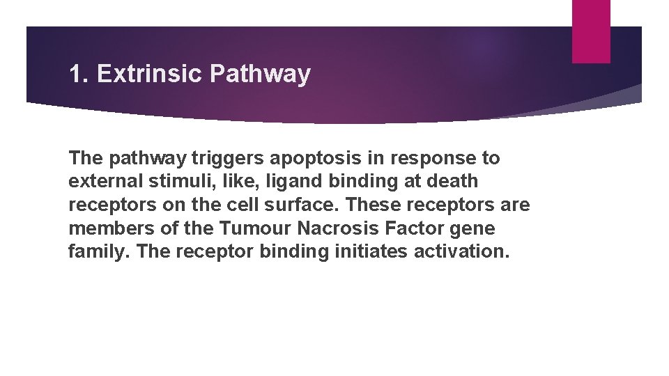 1. Extrinsic Pathway The pathway triggers apoptosis in response to external stimuli, like, ligand