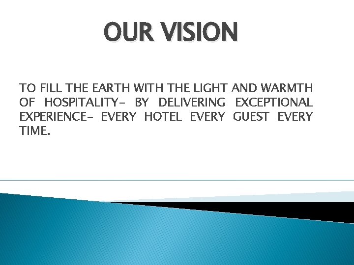 OUR VISION TO FILL THE EARTH WITH THE LIGHT AND WARMTH OF HOSPITALITY- BY
