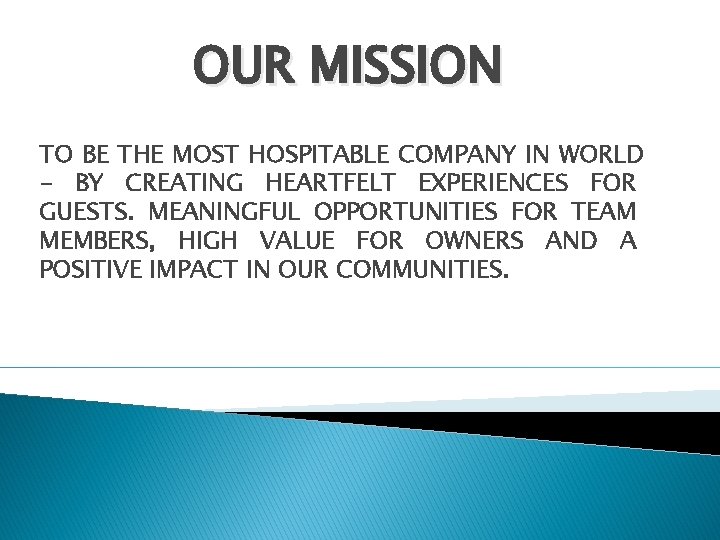 OUR MISSION TO BE THE MOST HOSPITABLE COMPANY IN WORLD - BY CREATING HEARTFELT