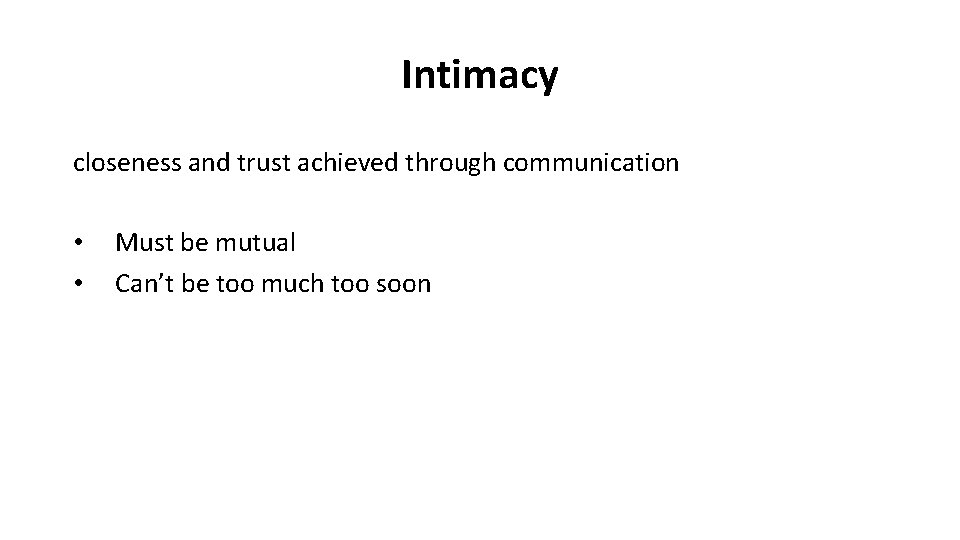 Intimacy closeness and trust achieved through communication • • Must be mutual Can’t be