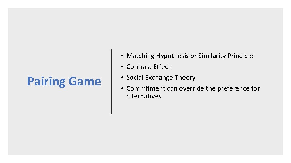 Pairing Game • • Matching Hypothesis or Similarity Principle Contrast Effect Social Exchange Theory