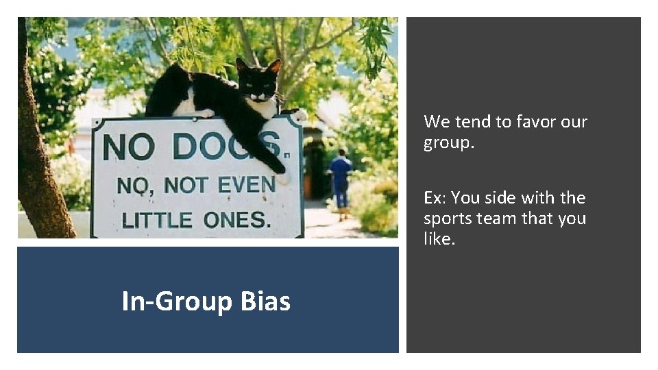 We tend to favor our group. Ex: You side with the sports team that