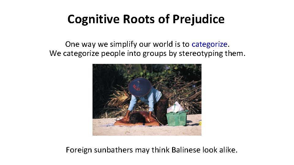 Cognitive Roots of Prejudice One way we simplify our world is to categorize. We