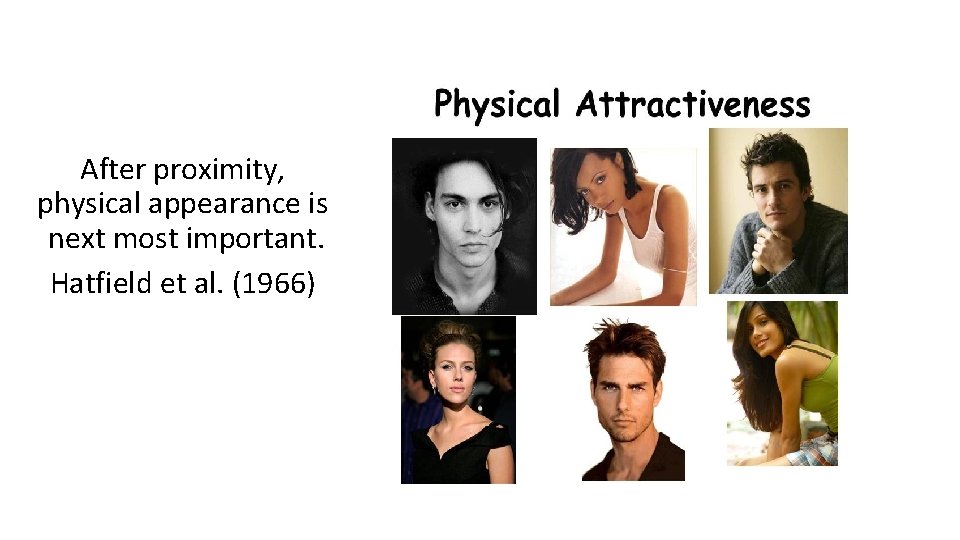 After proximity, physical appearance is next most important. Hatfield et al. (1966) 