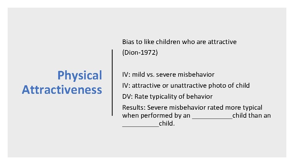 Bias to like children who are attractive (Dion-1972) Physical Attractiveness IV: mild vs. severe