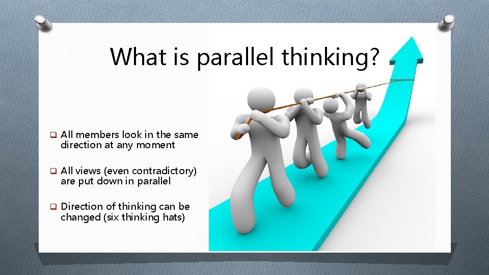 What is parallel thinking? q All members look in the same direction at any