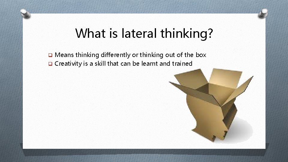 What is lateral thinking? q Means thinking differently or thinking out of the box