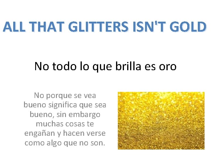 ALL THAT GLITTERS ISN'T GOLD No todo lo que brilla es oro No porque