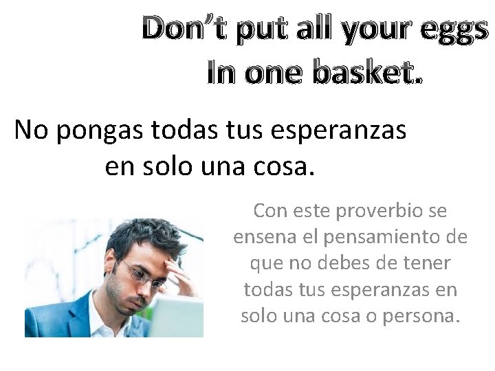 Don’t put all your eggs In one basket. No pongas todas tus esperanzas en