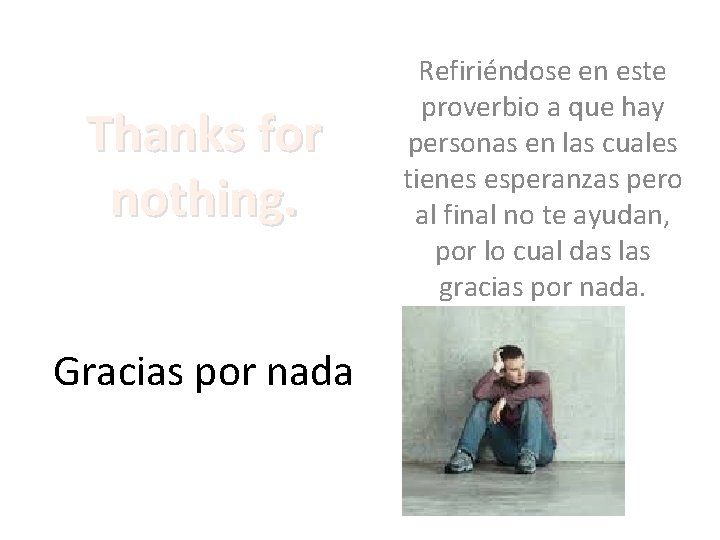 Thanks for nothing. Gracias por nada Refiriéndose en este proverbio a que hay personas