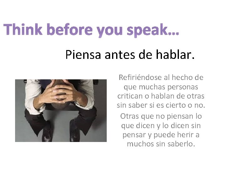 Think before you speak… Piensa antes de hablar. Refiriéndose al hecho de que muchas