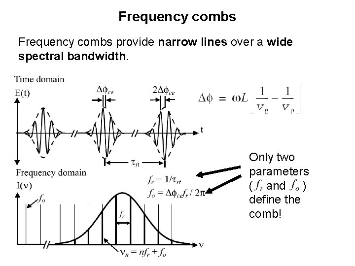 Frequency combs provide narrow lines over a wide spectral bandwidth. Only two parameters (