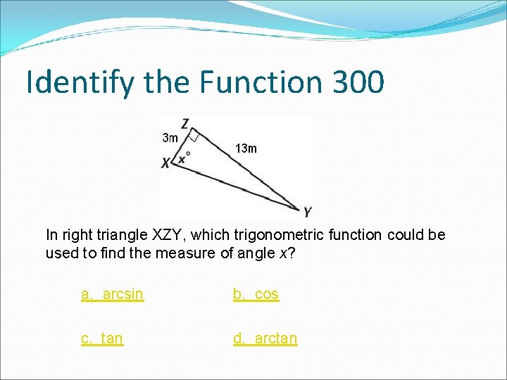 Identify the Function 300 In right triangle XZY, which trigonometric function could be used