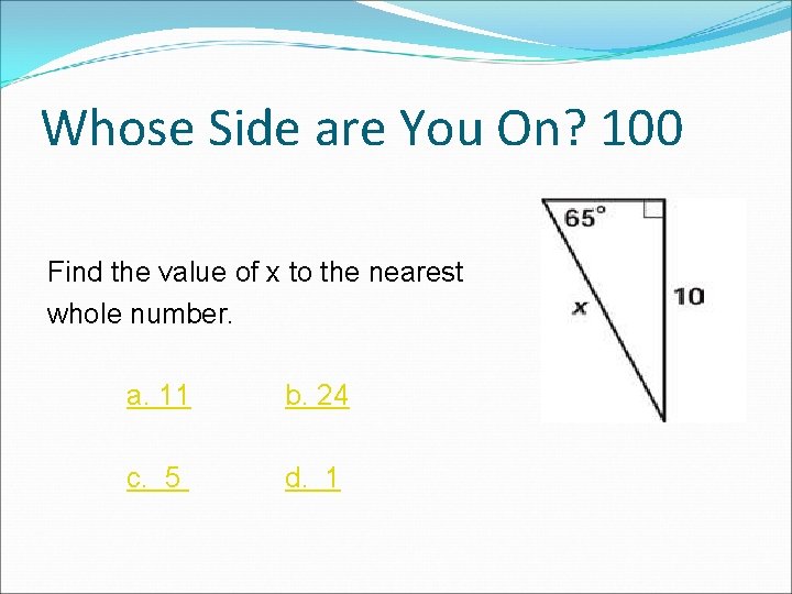Whose Side are You On? 100 Find the value of x to the nearest