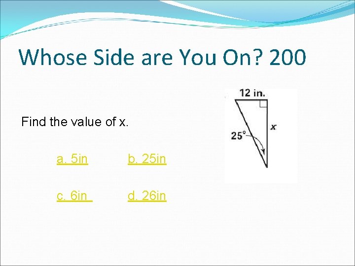 Whose Side are You On? 200 Find the value of x. a. 5 in
