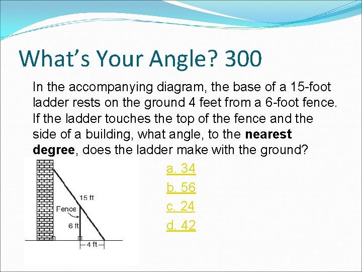 What’s Your Angle? 300 In the accompanying diagram, the base of a 15 -foot