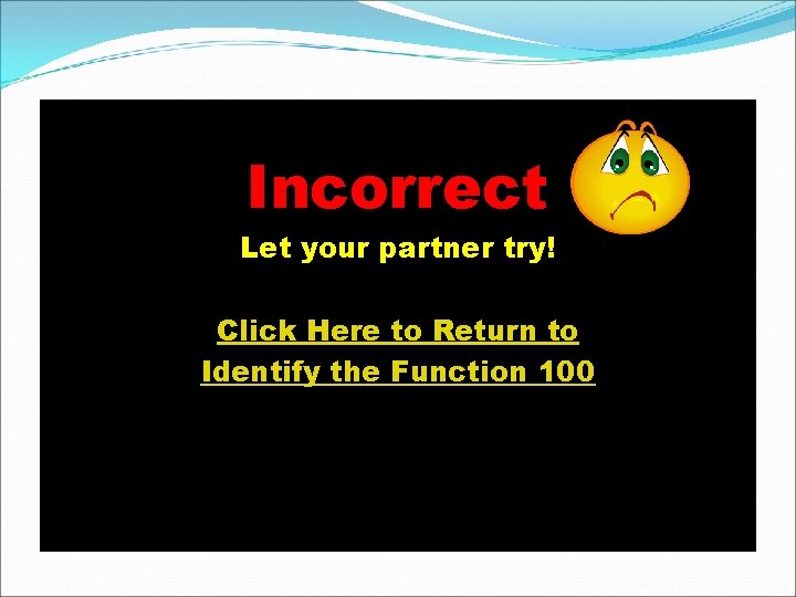 Incorrect Let your partner try! Click Here to Return to Identify the Function 100