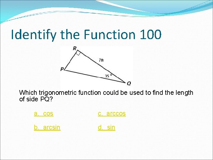 Identify the Function 100 Which trigonometric function could be used to find the length