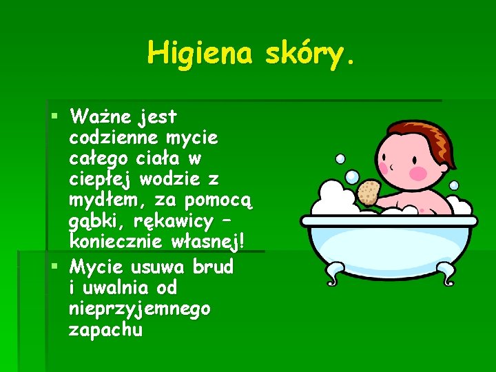 Higiena skóry. § Ważne jest codzienne mycie całego ciała w ciepłej wodzie z mydłem,