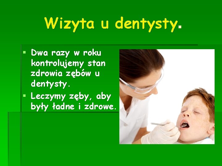 Wizyta u dentysty. § Dwa razy w roku kontrolujemy stan zdrowia zębów u dentysty.