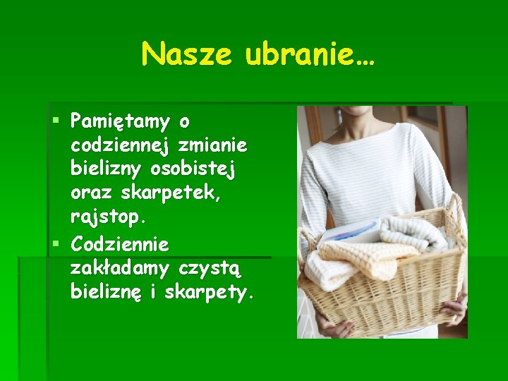 Nasze ubranie… § Pamiętamy o codziennej zmianie bielizny osobistej oraz skarpetek, rajstop. § Codziennie