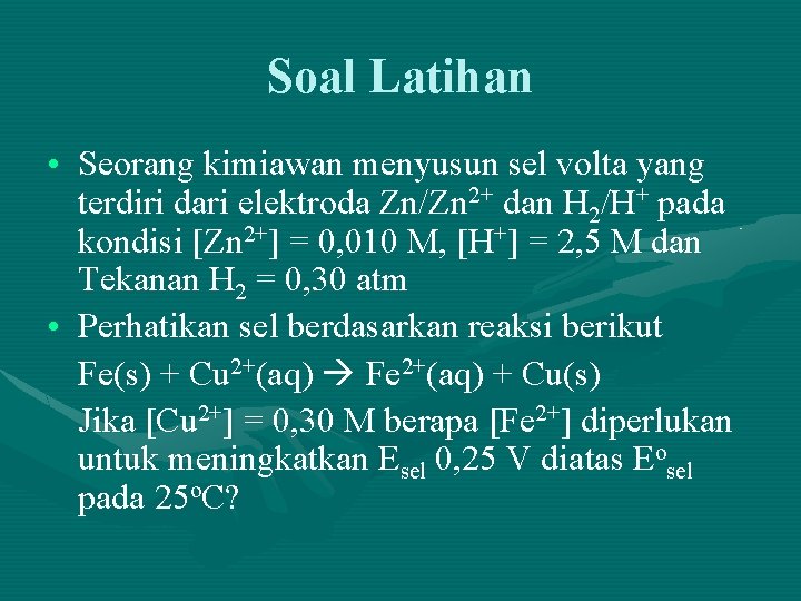 Soal Latihan • Seorang kimiawan menyusun sel volta yang terdiri dari elektroda Zn/Zn 2+