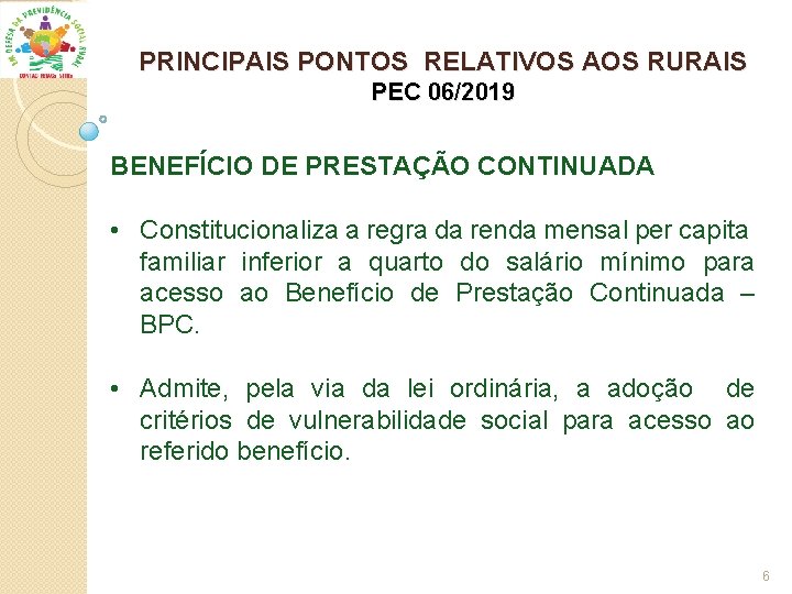 PRINCIPAIS PONTOS RELATIVOS AOS RURAIS PEC 06/2019 BENEFÍCIO DE PRESTAÇÃO CONTINUADA • Constitucionaliza a