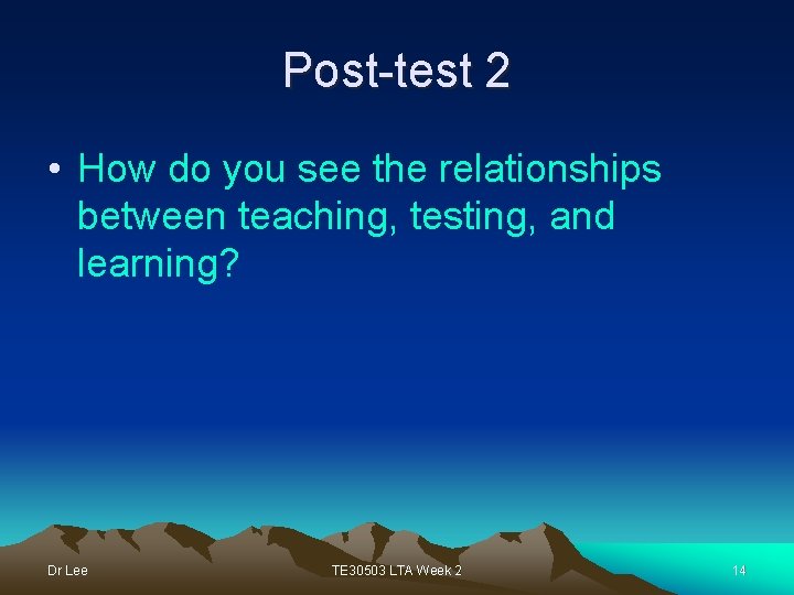 Post-test 2 • How do you see the relationships between teaching, testing, and learning?