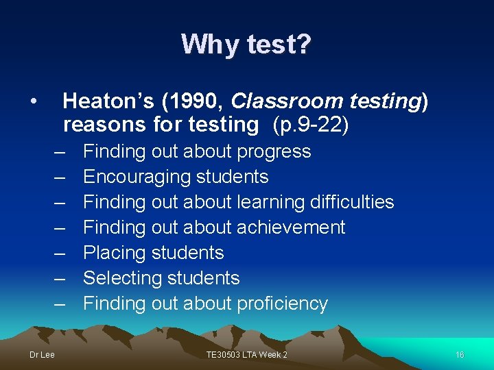 Why test? • Heaton’s (1990, Classroom testing) reasons for testing (p. 9 -22) –