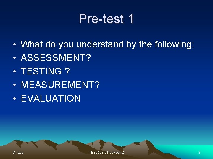 Pre-test 1 • • • What do you understand by the following: ASSESSMENT? TESTING