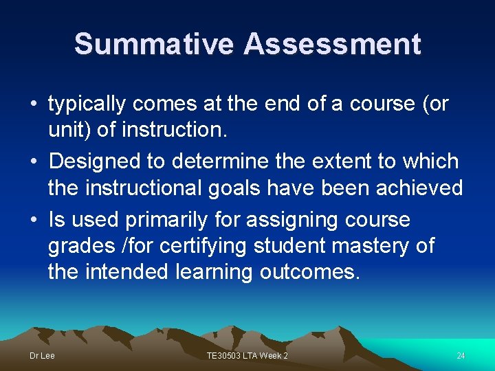 Summative Assessment • typically comes at the end of a course (or unit) of