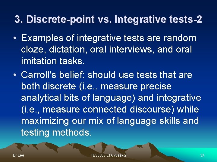 3. Discrete-point vs. Integrative tests-2 • Examples of integrative tests are random cloze, dictation,