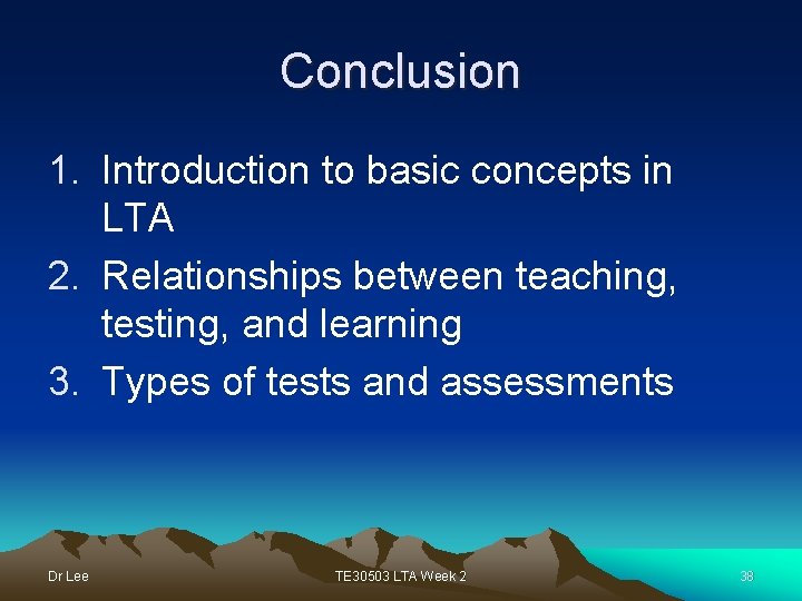 Conclusion 1. Introduction to basic concepts in LTA 2. Relationships between teaching, testing, and
