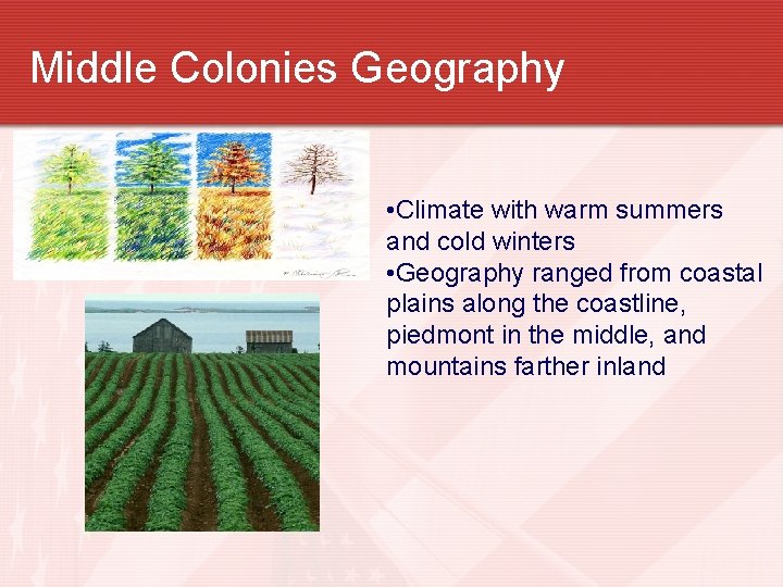 Middle Colonies Geography • Climate with warm summers and cold winters • Geography ranged