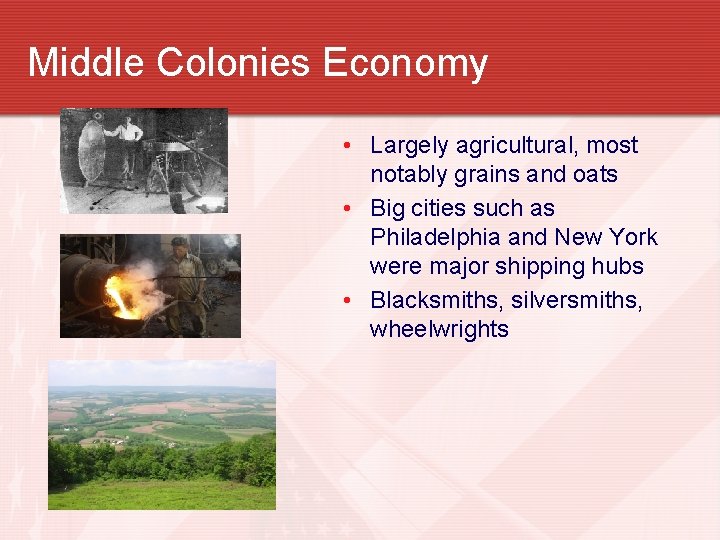Middle Colonies Economy • Largely agricultural, most notably grains and oats • Big cities