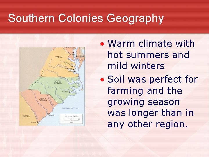 Southern Colonies Geography • Warm climate with hot summers and mild winters • Soil