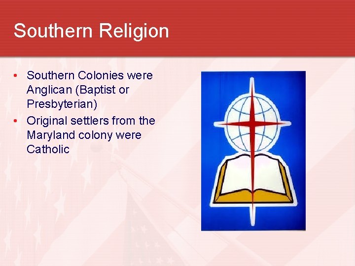 Southern Religion • Southern Colonies were Anglican (Baptist or Presbyterian) • Original settlers from