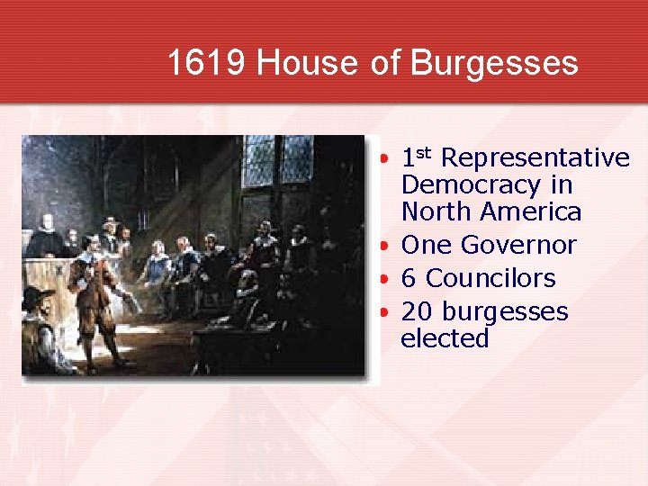 1619 House of Burgesses • 1 st Representative Democracy in North America • One