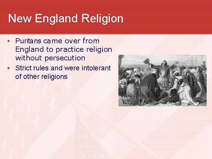 New England Religion • Puritans came over from England to practice religion without persecution