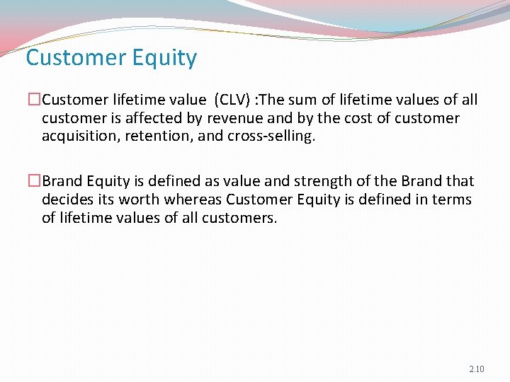 Customer Equity �Customer lifetime value (CLV) : The sum of lifetime values of all