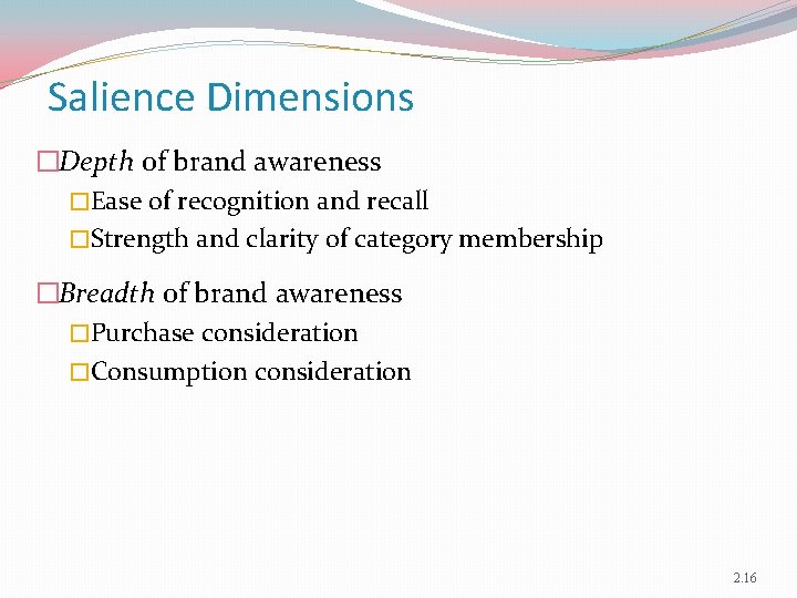Salience Dimensions �Depth of brand awareness �Ease of recognition and recall �Strength and clarity