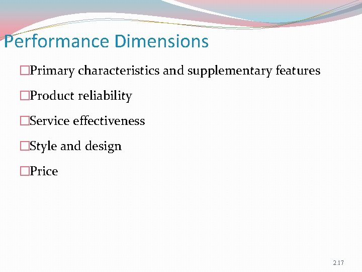 Performance Dimensions �Primary characteristics and supplementary features �Product reliability �Service effectiveness �Style and design