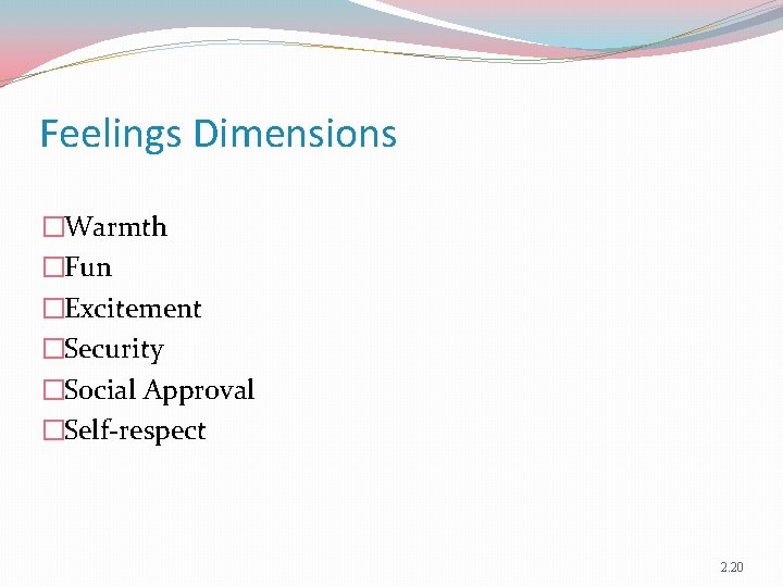 Feelings Dimensions �Warmth �Fun �Excitement �Security �Social Approval �Self-respect 2. 20 