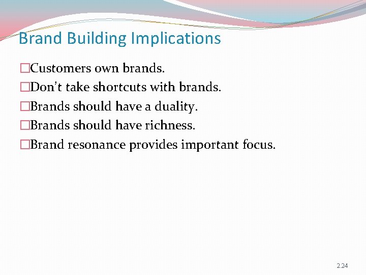 Brand Building Implications �Customers own brands. �Don’t take shortcuts with brands. �Brands should have